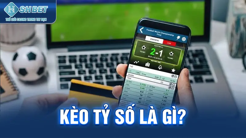 Kèo tỷ số là gì?